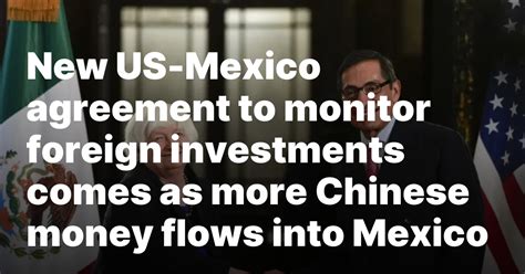 New US-Mexico agreement to monitor foreign investments comes as more Chinese money flows into Mexico